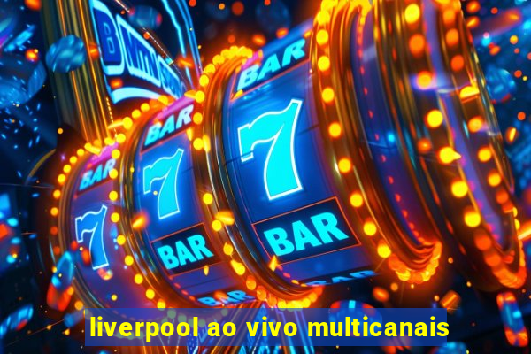 liverpool ao vivo multicanais